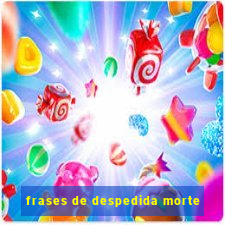 frases de despedida morte